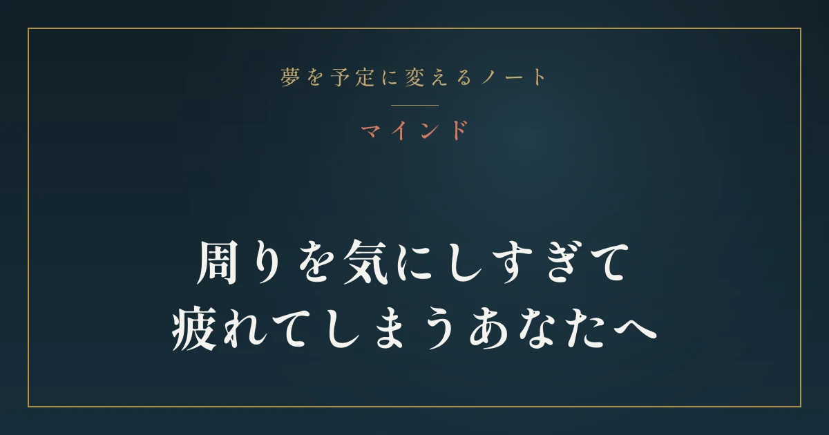 周りを気にしすぎて疲れてしまうあなたへ